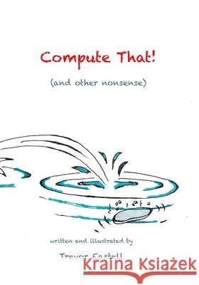 Compute That!: (and other nonsense) Trevor Eastell 9798326449818