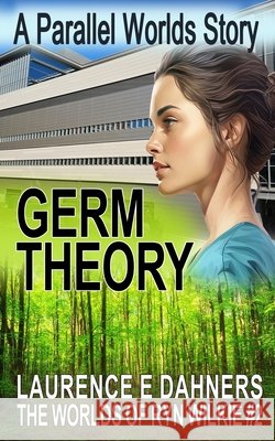 Germ Theory (The Worlds of Ryn Wilkie #2) Laurence Dahners 9798326477187