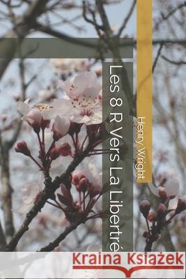 Les 8 R Vers La Libertré Henry W Wright, Jacques Loyer, Marie Loyer 9798326481559