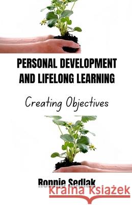 Personal Development and Lifelong Learning: Creating Objectives Ronnie Sedlak 9798326496607