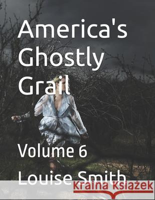 America's Ghostly Grail: Volume 6 Louise Smith 9798326647450