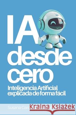 IA desde cero: Inteligencia Artificial explicada de forma fácil Susana García García-Tuñón 9798326710369