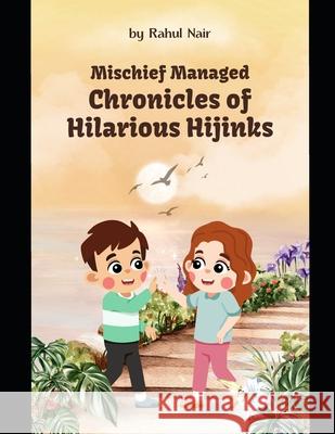 Mischief Managed: Chronicles of Hilarious Hijinks Rahul Nair 9798326718457