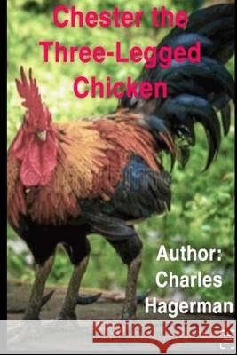 Chester the Three-Legged Chicken Charles Hagerman 9798326744135