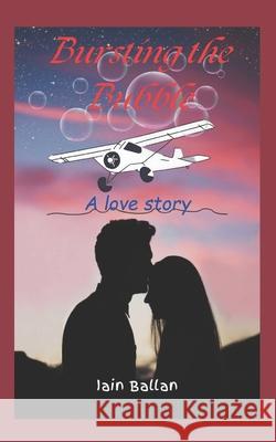 Bursting the Bubble: A Story of Adversity, Perseverance and True Love Iain Ballan 9798326772411