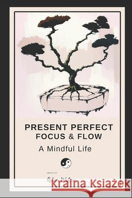 Present Perfect: Focus and Flow A Mindful Life Adam Watson 9798326797018