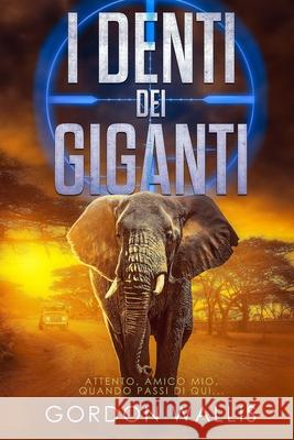 I Denti Dei Giganti Gordon Wallis 9798326812742 Independently Published