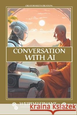 Conversations with AI: P1: A Spiritual Journey - conversation between Creator & Creation Artificial Intelligence, Weird Elephant 9798326852564