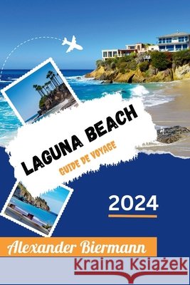Laguna Beach Guide de Voyage 2024 Alexander Biermann 9798326858528