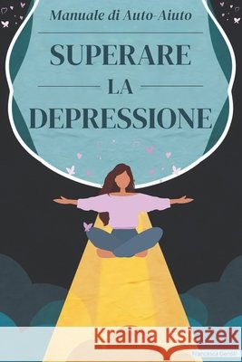 Superare la Depressione: Un Manuale di Auto-Aiuto Francesca Gentili 9798326917911