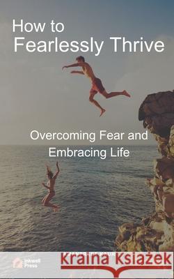 How to Fearlessly Thrive: Overcoming Fear and Embracing Life Amanpreet Kaur 9798326930026