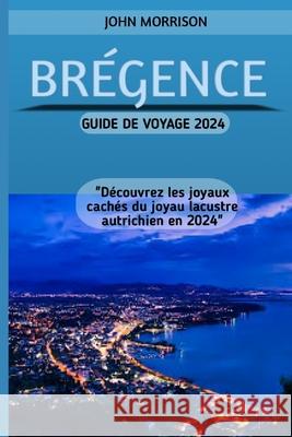 Brégence Guide de Voyage 2024 John Morrison 9798326938657