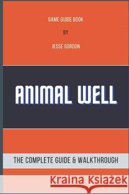 Animal Well: The Complete Guide & Walkthrough Jesse Gordon 9798326978080