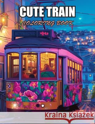 Cute Train Coloring Book: Amazing Coloring Pages Prints for Stress Relief & Relaxation Christopher Brandon 9798326997623