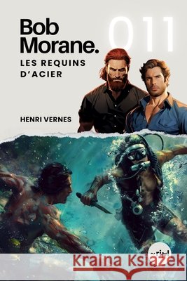 Bob Morane - Les Requins d'Acier: Tome 011 Les Editions Ananke, Ripl Publishing, Henri Vernes 9798326998514