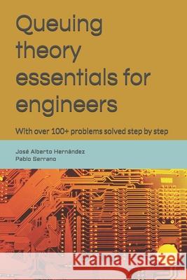 Queuing theory essentials for engineers: With over 100+ problems solved step by step Pablo Serrano, José Alberto Hernández 9798327027183