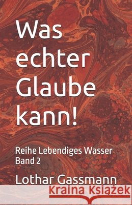 Was echter Glaube kann!: Reihe Lebendiges Wasser Band 2 Gassmann, Lothar 9798327027213