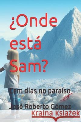 ¿Onde está Sam?: Cem dias no paraíso José Roberto Gómez 9798327101517