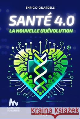 Santé 4.0: La Nouvelle (R)évolution Enrico Guardelli 9798327122567