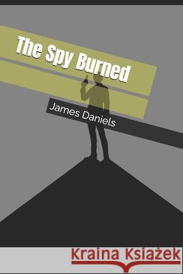 The Spy Burned James S P Daniels 9798327173255
