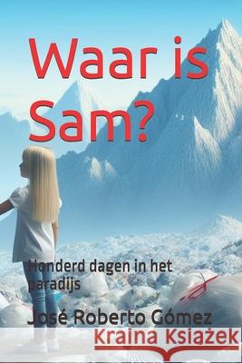 ¿Waar is Sam?: Honderd dagen in het paradijs José Roberto Gómez 9798327200524