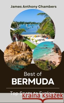 Best of Bermuda: Top Spots to Explore James Anthony Chambers 9798327224902