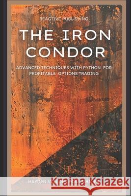 The Iron Condor: Advanced Techniques with Python for Profitable Options Trading Hayden Van Der Post 9798327227125 Independently Published