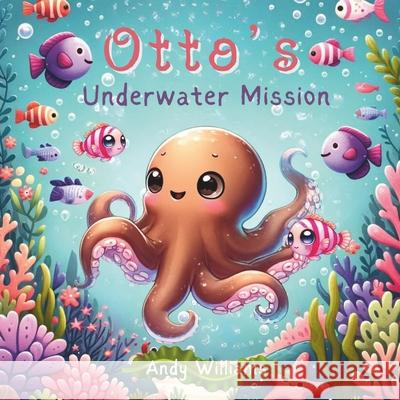 Otto's Underwater Mission Andy Williams 9798327231542