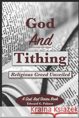 God And Tithing: Religious Greed Unveiled Edward Glen Palmer 9798327235199