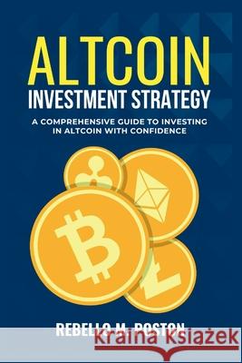 Altcoin Investment Strategy: A Comprehensive Guide To Investing In Altcoin With Confidence Rebello M Poston 9798327265929 Independently Published