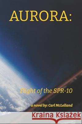 Aurora: Flight of the SPR-10 Carl McLelland 9798327290037