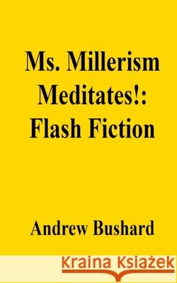 Ms. Millerism Meditates!: Flash Fiction Andrew Bushard 9798327304000