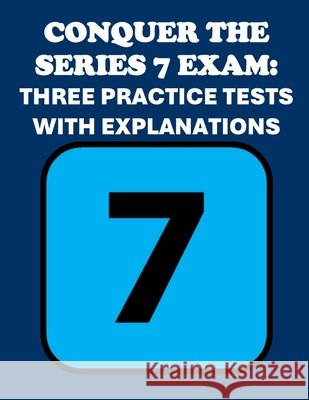 Conquer the Series 7 Exam: Three Practice Tests with Explanations Philip Martin McCaulay 9798327349148