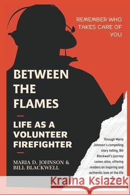 Between the Flames: Life as a Volunteer Firefighter Bill Blackwell, Maria D Johnson 9798327415782
