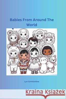 Babies From Around the World Lyn Constantine 9798327457898