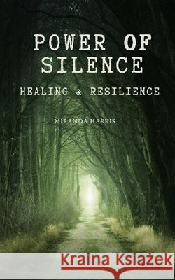 Power of Silence: Healing & Resilience Miranda Harris 9798327483279