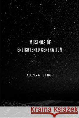 The Musings of Enlightened Generation Singh, Aditya 9798327485556 Independently Published