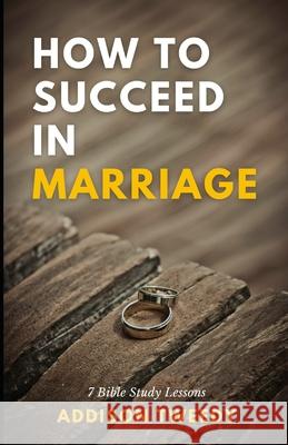 How to Succeed in Marriage: 7 Bible Study Lessons Addison Tweedy 9798327502581