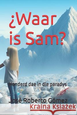 ¿Waar is Sam?: Honderd dae in die paradys José Roberto Gómez 9798327553385