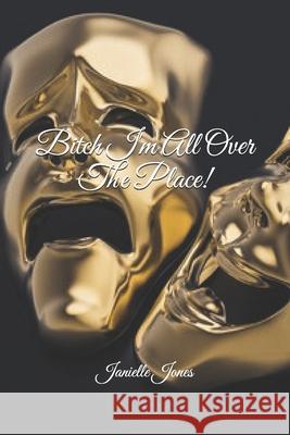 Bitch I'm All Over The Place! Janielle Jones 9798327620186