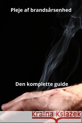 Pleje af brandsårsenhed - den komplette guide Freja Madsen 9798327634763