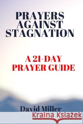 Prayers Against Stagnation: A 21-day Prayer Guide David Miller 9798327658295