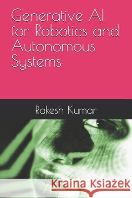 Generative AI for Robotics and Autonomous Systems Rakesh Kumar 9798327673021