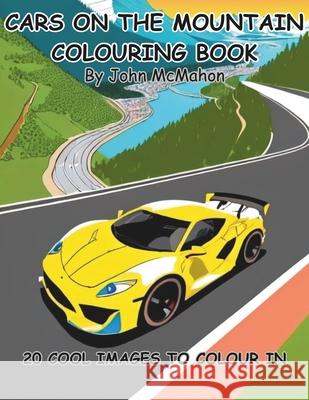 Cars on the Mountain: 20 Cool images to colour in John McMahon 9798327701632