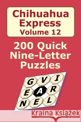 Chihuahua Express Volume 12: 200 Quick Nine-letter Puzzles Alan Walker 9798327714151