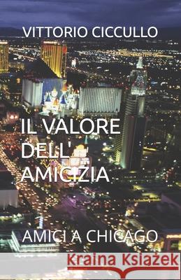 Il Valore Dell' Amicizia: Amici a Chicago Vittorio Ciccullo 9798327754614