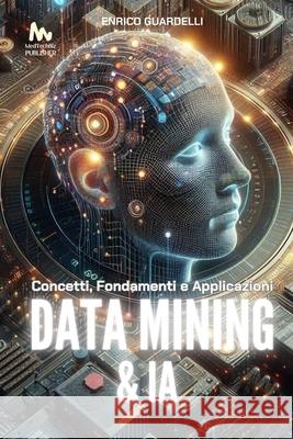 Data Mining e Intelligenza Artificiale: Concetti, Fondamenti e Applicazioni Enrico Guardelli 9798327765085
