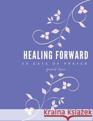 Healing Forward: 30 Days of Prayers Garnet Terri 9798327767584