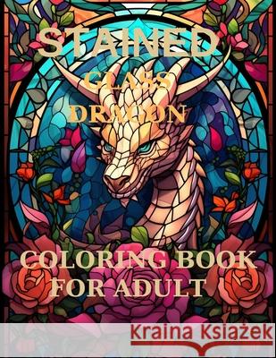 Stained Glass Dragons Coloring Pages: Discover the enchanting world of mythical creatures Matei Gabriel 9798327769717