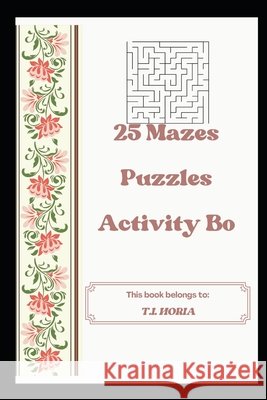 25 Mazes Puzzles Activity Book T I Horia 9798327780804